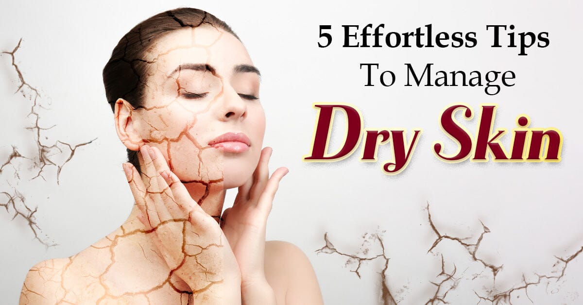 5 Effortless Skincare Tips To Manage Persistently Dry Skin
