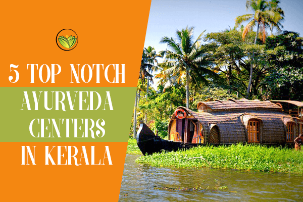 5 Top Notch Ayurveda Centers In Kerala