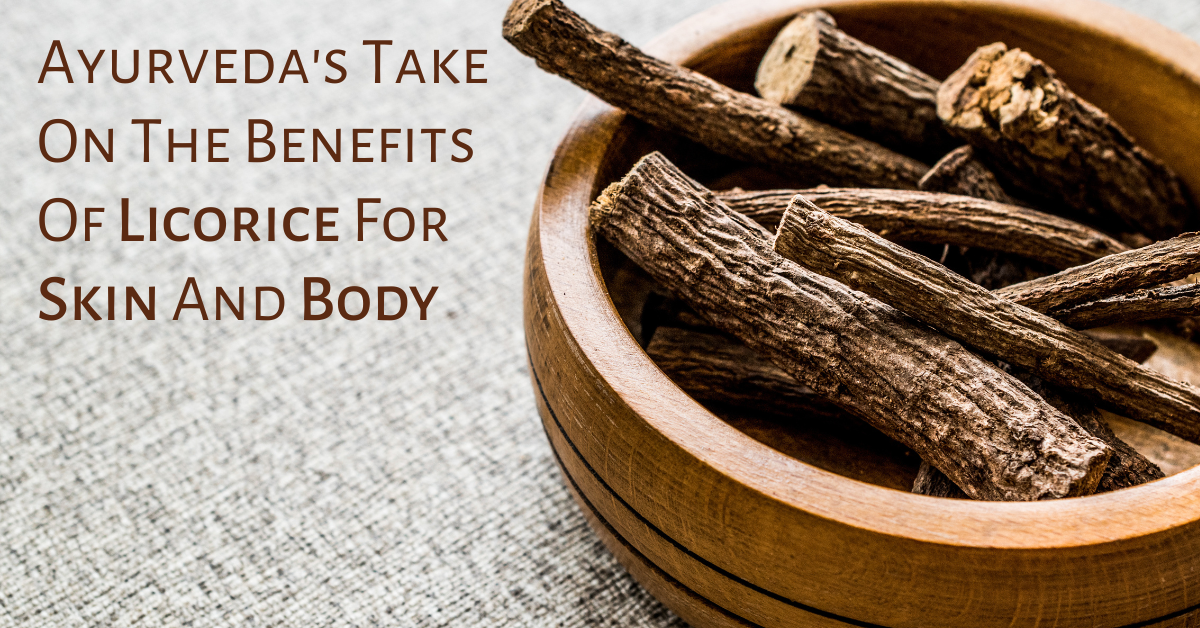 Ayurveda's Take On The Benefits Of Licorice For Skin and Body