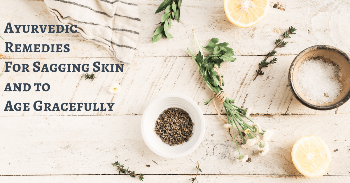 Ayurvedic Remedies For Sagging Skin and to Age Gracefully