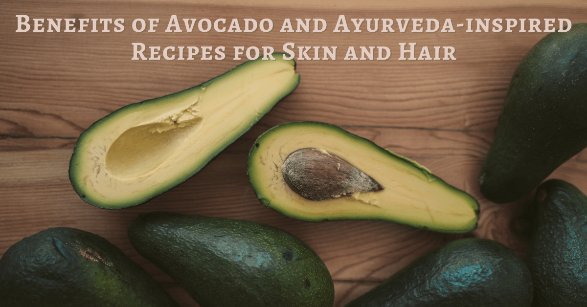 Benefits of Avocado and Ayurveda-inspired Recipes for Skin and Hair