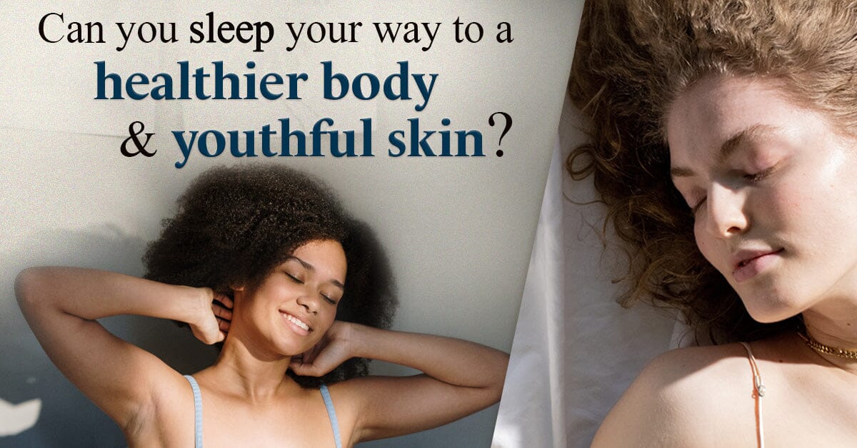 Can You Sleep Your Way To A Healthier Body And Youthful Skin?