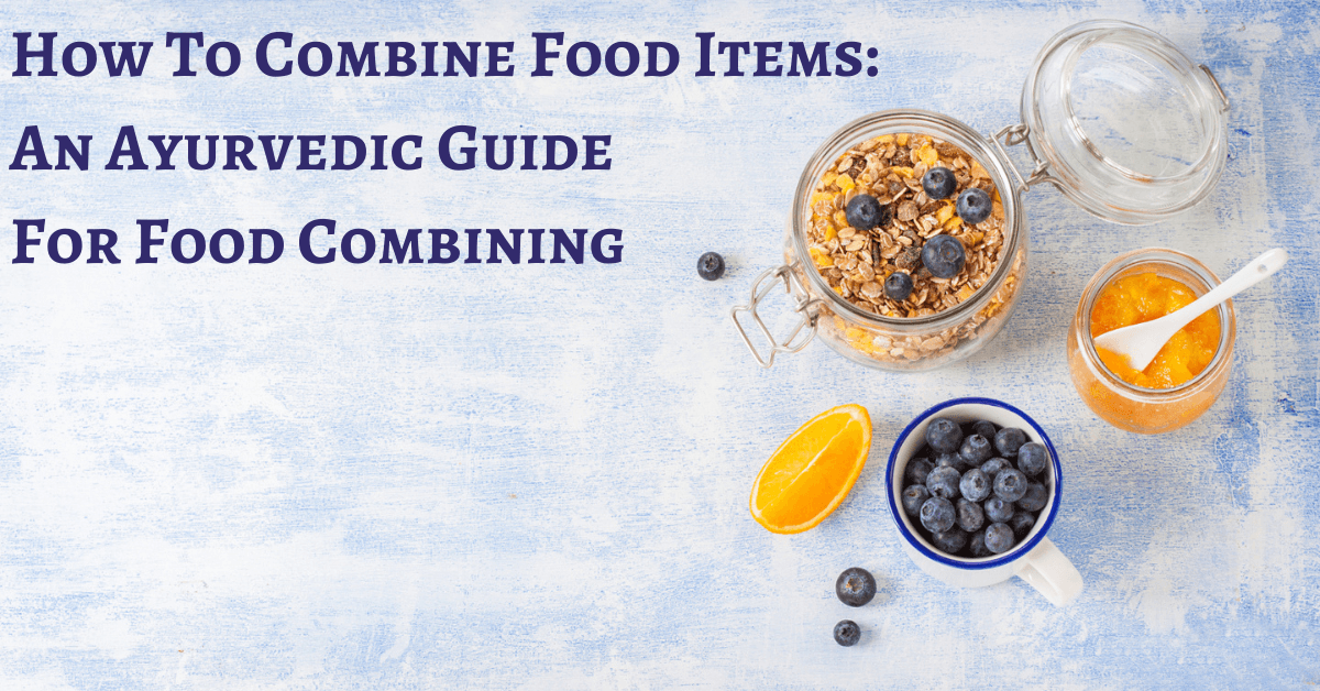 How To Combine Food Items: An Ayurvedic Guide For Food Combining