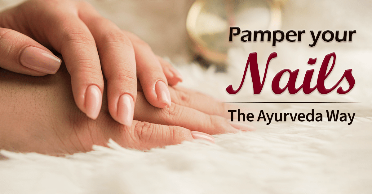 How To Take Care Of Your Nails As Per Ayurveda?