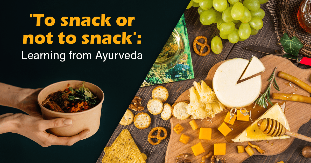 Is Snacking Good For You Health As Per Ayurveda?
