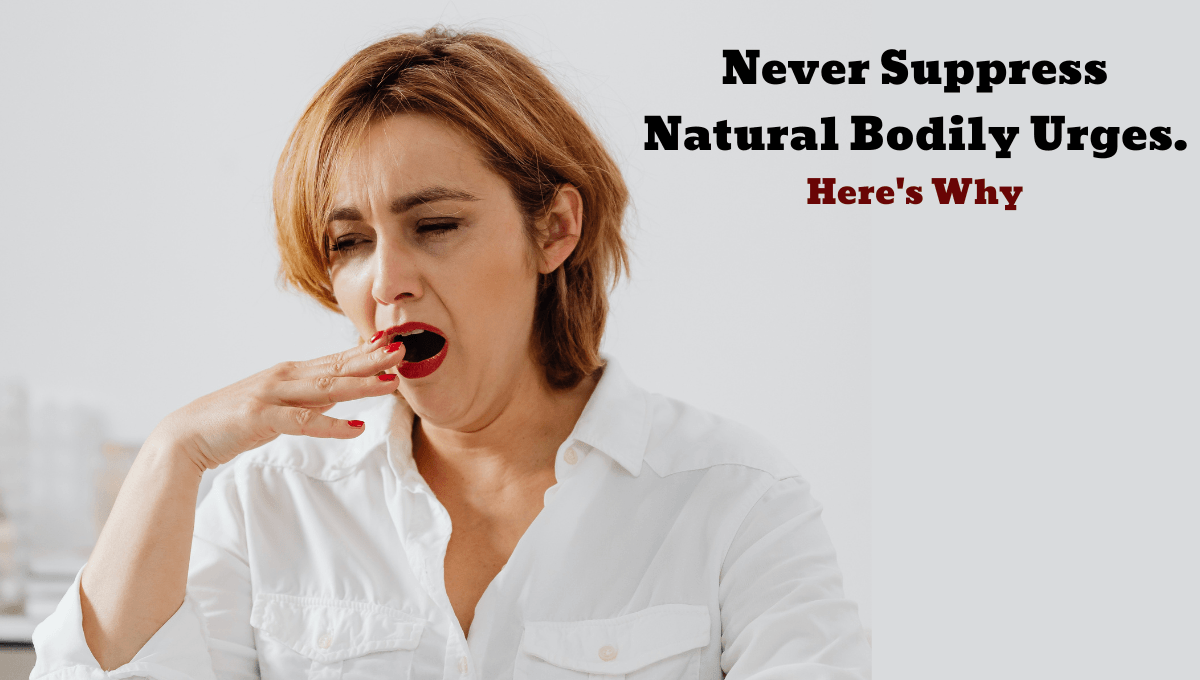 Never Suppress Natural Bodily Urges. Here's Why