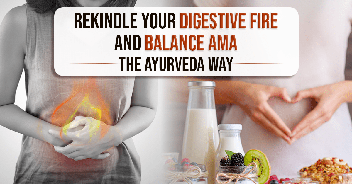 Rekindle Your Digestive Fire And Balance Ama The Ayurveda Way