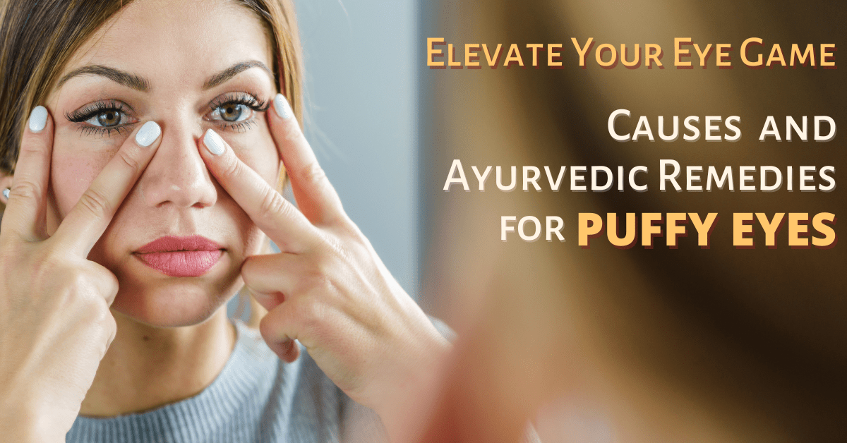 The Ultimate Guide To Reducing The Look Of Puffy Eyes The Ayurvedic Way