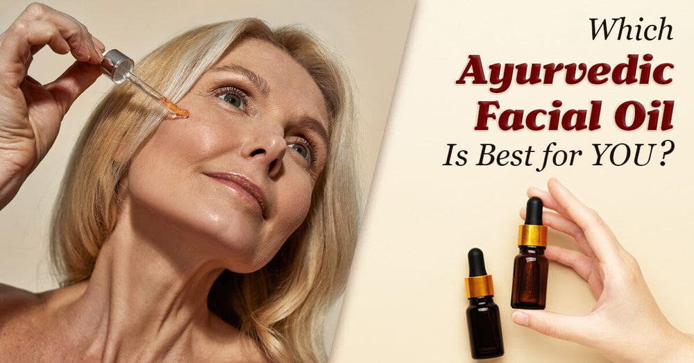 Which Ayurvedic Facial Oil Is Best For You?