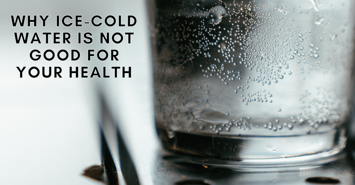 Why Ice-Cold Water Is Not Good For Your Health