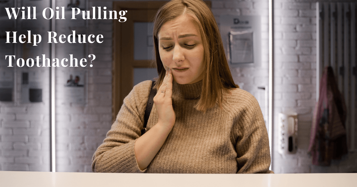 Will Oil Pulling Help Reduce Toothache?