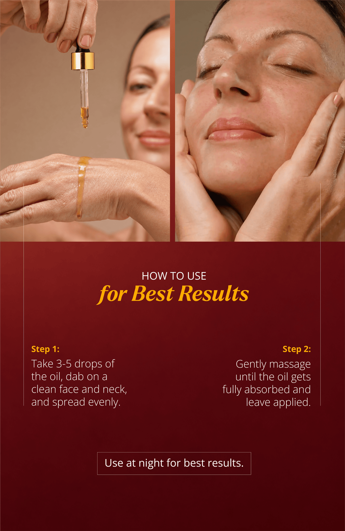 Manjish Glow Night Time Elixir, how to use for best results: a woman dropping oil onto the back of her hand, then massaging her face. Step 1: Take 3-5 drops of the oil, dab on a clean face and neck, and spread evenly. Step 2: Gently massage until the oil gets fully absorbed and leave applied. Use at night for best results.